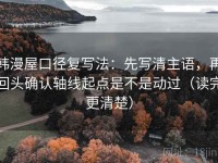 韩漫屋口径复写法：先写清主语，再回头确认轴线起点是不是动过（读完更清楚）