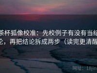 茶杯狐像校准：先校例子有没有当结论，再把结论拆成两步（读完更清醒）