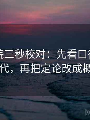 欧乐影院三秒校对：先看口径是不是没交代，再把定论改成概率句