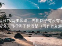 菠萝TV两步读法：先抓例子有没有当结论，再把例子标清楚（写作也能用）