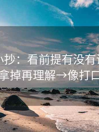 爱一帆小抄：看前提有没有说明→做把配乐拿掉再理解→像打口径补丁