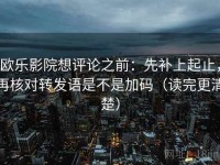 欧乐影院想评论之前：先补上起止，再核对转发语是不是加码（读完更清楚）
