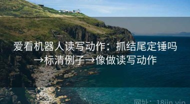 爱看机器人读写动作：抓结尾定锤吗→标清例子→像做读写动作