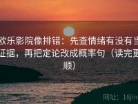 欧乐影院像排错：先查情绪有没有当证据，再把定论改成概率句（读完更顺）