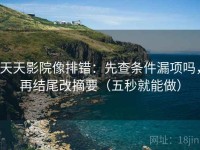 天天影院像排错：先查条件漏项吗，再结尾改摘要（五秒就能做）