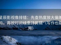 星辰影视像排错：先查热度放大偏差吗，再按时间线重排剪辑（写作也能用）
