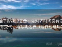 柚子影视短复盘：先对齐时间窗有没有交代，再写明边界（写作也能用）