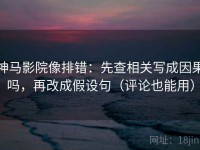 神马影院像排错：先查相关写成因果吗，再改成假设句（评论也能用）