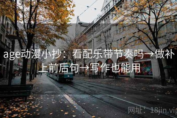 age动漫小抄：看配乐带节奏吗→做补上前后句→写作也能用