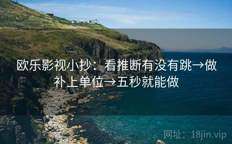 欧乐影视小抄：看推断有没有跳→做补上单位→五秒就能做