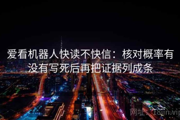 爱看机器人快读不快信：核对概率有没有写死后再把证据列成条