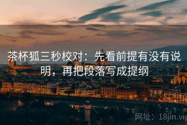 茶杯狐三秒校对：先看前提有没有说明，再把段落写成提纲