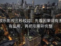 欧乐影视三秒校对：先看因果词有没有乱用，再把引用补完整