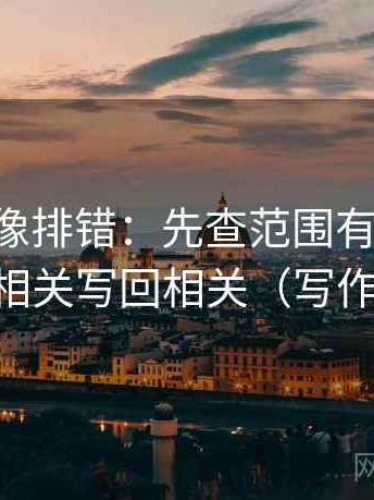 age动漫像排错：先查范围有没有画线，再把相关写回相关（写作也能用）