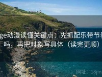 age动漫读懂关键点：先抓配乐带节奏吗，再把对象写具体（读完更顺）