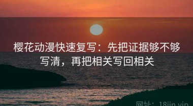 樱花动漫快速复写：先把证据够不够写清，再把相关写回相关