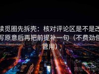 读觅圈先拆壳：核对评论区是不是改写原意后再把前提补一句（不费劲但管用）