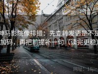 神马影院像排错：先查转发语是不是加码，再把前提补一句（读完更稳）