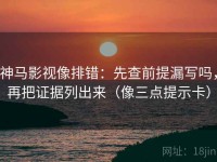 神马影视像排错：先查前提漏写吗，再把证据列出来（像三点提示卡）