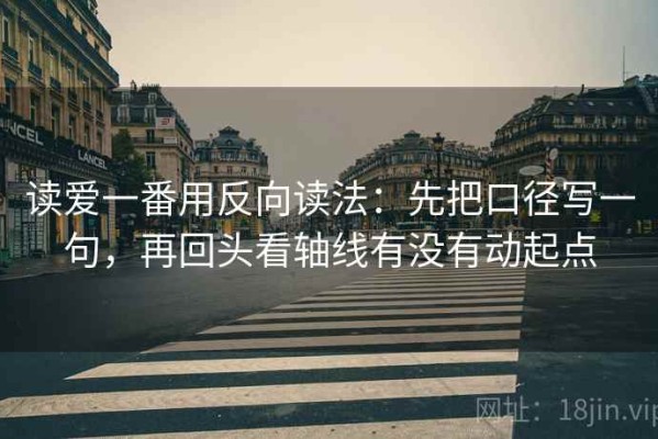 读爱一番用反向读法：先把口径写一句，再回头看轴线有没有动起点