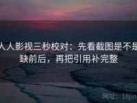 人人影视三秒校对：先看截图是不是缺前后，再把引用补完整