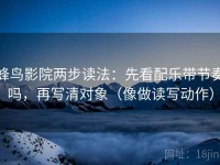 蜂鸟影院两步读法：先看配乐带节奏吗，再写清对象（像做读写动作）