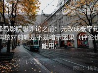 蜂鸟影院想评论之前：先改成概率句，再核对剪辑是不是暗示因果（评论也能用）