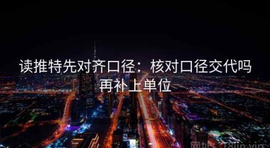 读推特先对齐口径：核对口径交代吗再补上单位