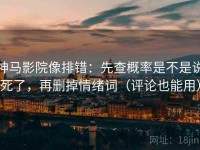 神马影院像排错：先查概率是不是说死了，再删掉情绪词（评论也能用）