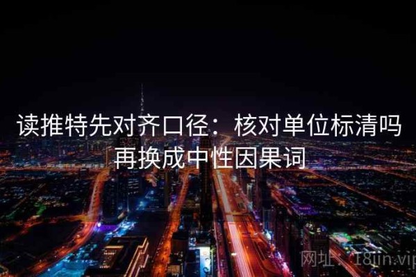 读推特先对齐口径：核对单位标清吗再换成中性因果词